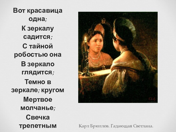 Карл Брюллов. Гадающая Светлана.Вот красавица одна;К зеркалу садится;С тайной робостью онаВ зеркало