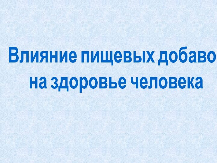 Влияние пищевых добавокна здоровье человека