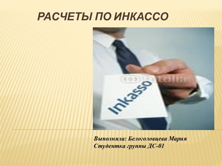 Расчеты по инкассоВыполняла: Белоголовцева МарияСтудентка группы ДС-01