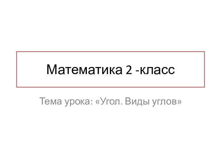 Математика 2 -классТема урока: «Угол. Виды углов»