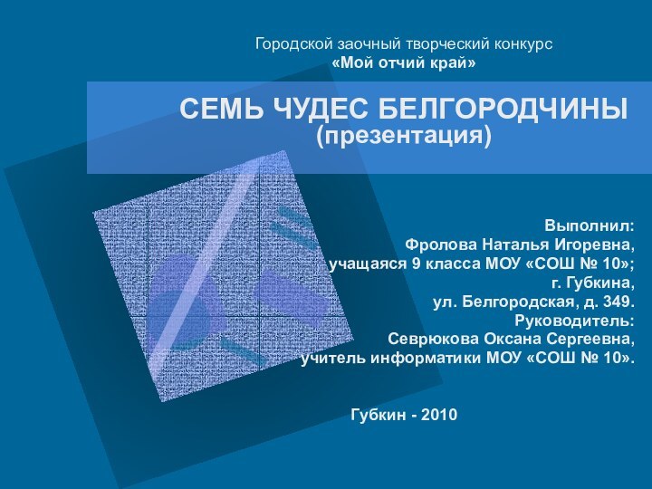 Городской заочный творческий конкурс«Мой отчий край»СЕМЬ ЧУДЕС БЕЛГОРОДЧИНЫ (презентация)Выполнил:Фролова Наталья Игоревна, учащаяся