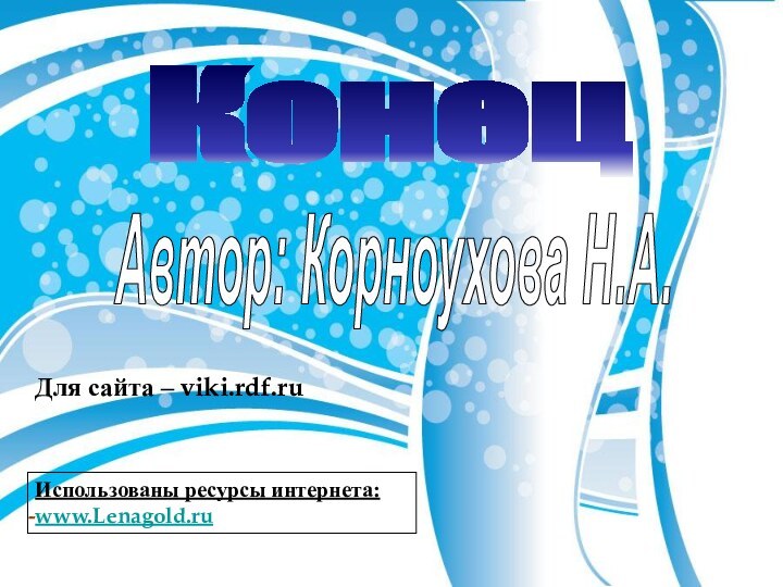 Автор: Корноухова Н.А.Для сайта – viki.rdf.ruИспользованы ресурсы интернета:www.Lenagold.ruКонец