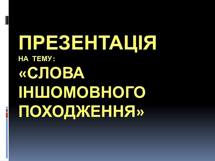 Презентація на тему: «слова іншомовного походження»