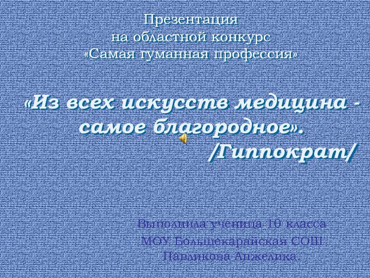 Презентация на областной конкурс «Самая гуманная профессия»  «Из всех искусств медицина