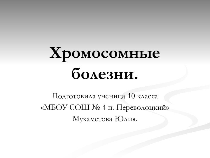 Хромосомные болезни.Подготовила ученица 10 класса«МБОУ СОШ № 4 п. Переволоцкий»Мухаметова Юлия.