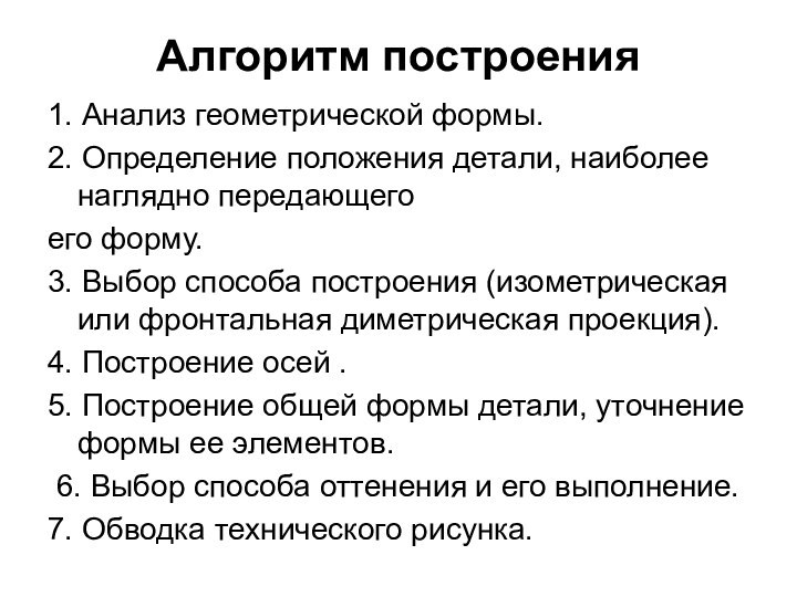 Алгоритм построения1. Анализ геометрической формы.2. Определение положения детали, наиболее наглядно передающегоего форму.3.