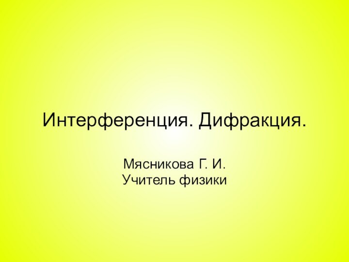 Интерференция. Дифракция.Мясникова Г. И.Учитель физики