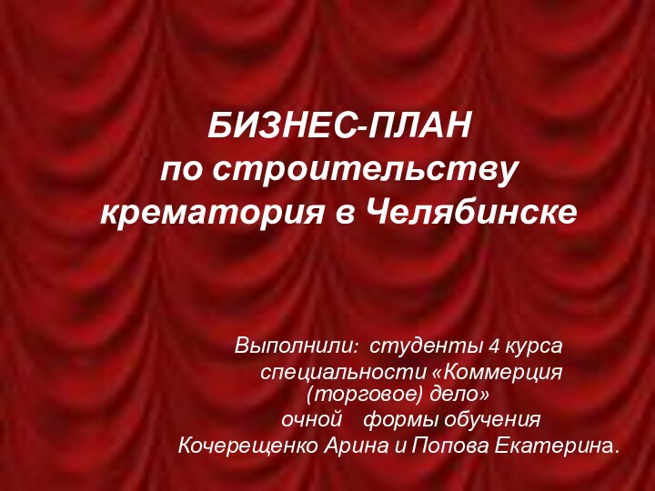 БИЗНЕС-ПЛАН  по строительству крематория в ЧелябинскеВыполнили: студенты 4 курса