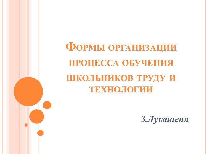 Формы организации процесса обучения школьников труду и технологииЗ.Лукашеня