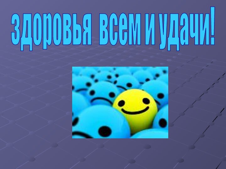 здоровья всем и удачи!