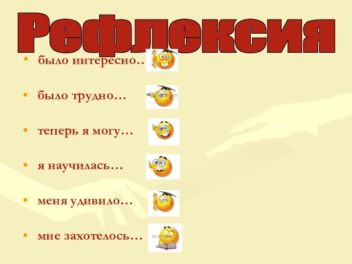 было интересно… было трудно… теперь я могу… я научилась… меня удивило… мне захотелось… Рефлексия