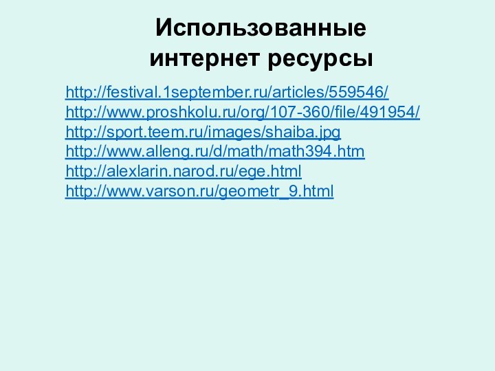 Использованные интернет ресурсыhttp://festival.1september.ru/articles/559546/http://www.proshkolu.ru/org/107-360/file/491954/http://sport.teem.ru/images/shaiba.jpg http://www.alleng.ru/d/math/math394.htmhttp://alexlarin.narod.ru/ege.html http://www.varson.ru/geometr_9.html