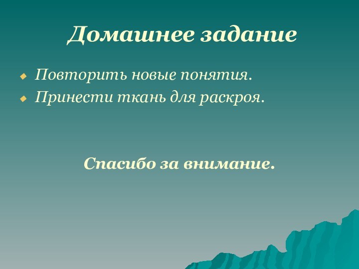 Домашнее заданиеПовторить новые понятия.Принести ткань для раскроя.Спасибо за внимание.