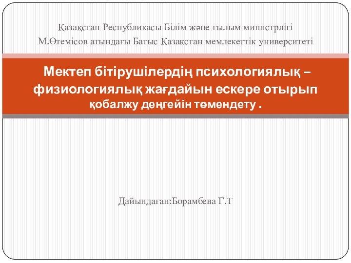 Қазақстан Республикасы Білім және ғылым министрлігіМ.Өтемісов атындағы Батыс Қазақстан мемлекеттік университетіДайындаған:Борамбева Г.Т