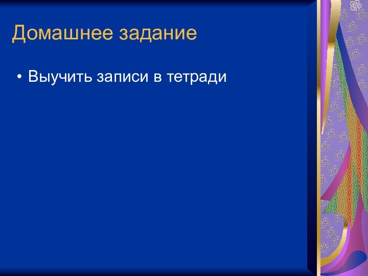 Домашнее заданиеВыучить записи в тетради