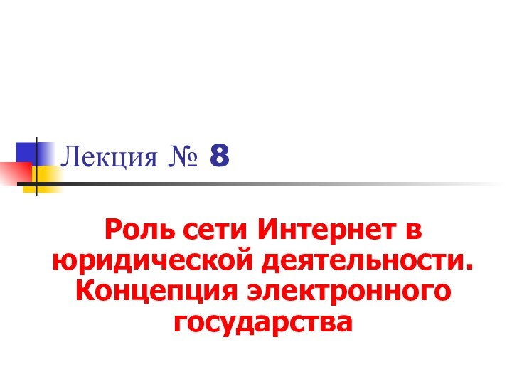 Лекция № 8Роль сети Интернет в юридической деятельности. Концепция электронного государства