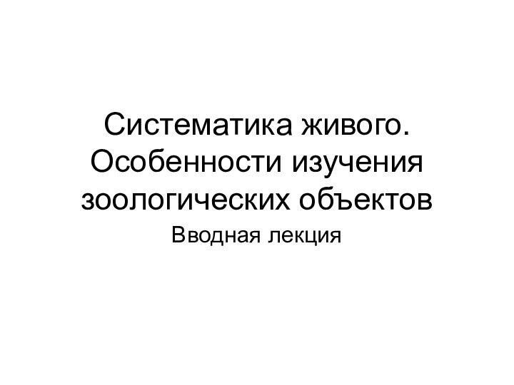 Систематика живого. Особенности изучения зоологических объектов Вводная лекция