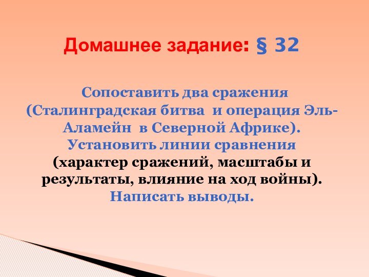Домашнее задание: § 32   Сопоставить два сражения (Сталинградская битва и