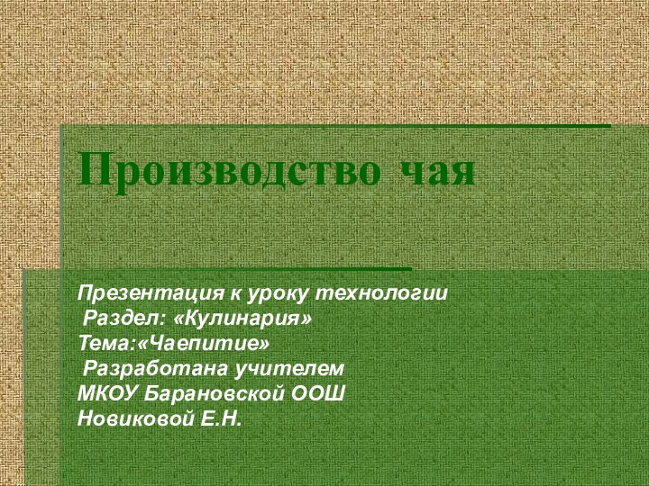 Производство чаяПрезентация к уроку технологии Раздел: «Кулинария»Тема:«Чаепитие» Разработана учителемМКОУ Барановской ООШ Новиковой Е.Н.