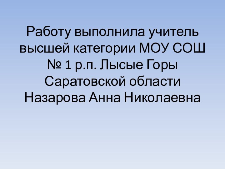 Работу выполнила учитель высшей категории МОУ СОШ № 1 р.п. Лысые Горы