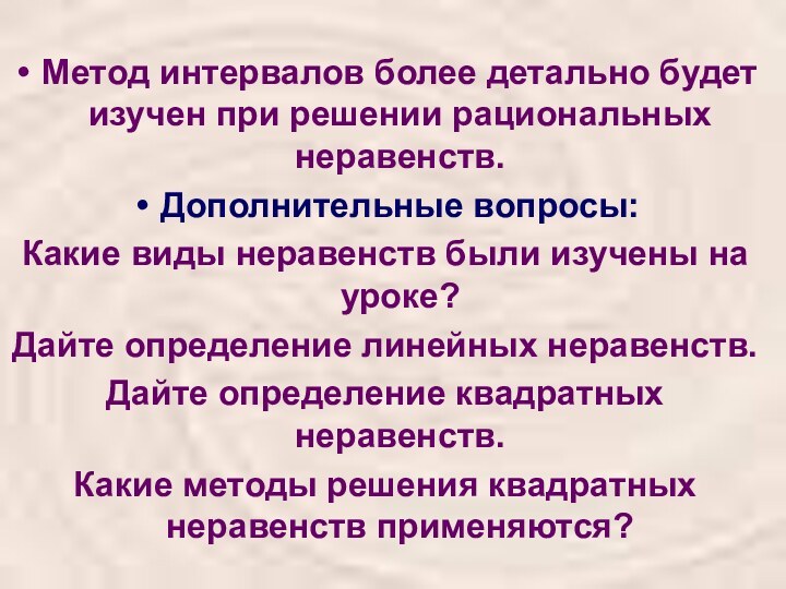 Метод интервалов более детально будет изучен при решении рациональных неравенств.Дополнительные вопросы:Какие виды