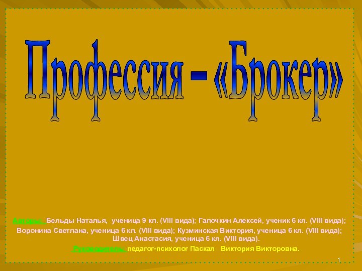 Профессия – «Брокер»Авторы: Бельды Наталья, ученица 9 кл. (VIII вида); Галочкин Алексей,