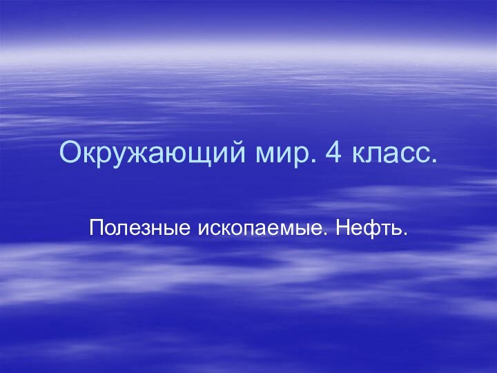 Окружающий мир. 4 класс.Полезные ископаемые. Нефть.