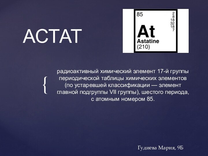 АСТАТрадиоактивный химический элемент 17-й группы периодической таблицы химических элементов (по устаревшей классификации