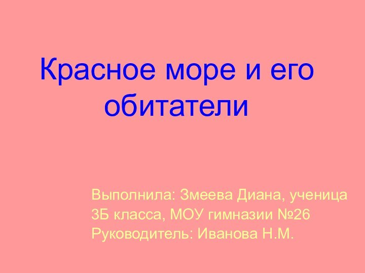 Красное море и его обитателиВыполнила: Змеева Диана, ученица3Б класса, МОУ гимназии №26Руководитель: Иванова Н.М.