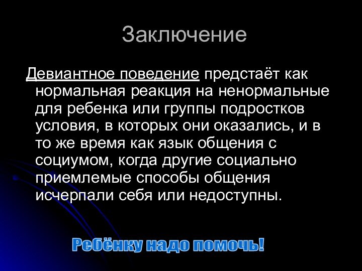 Заключение Девиантное поведение предстаёт как нормальная реакция на ненормальные для ребенка или