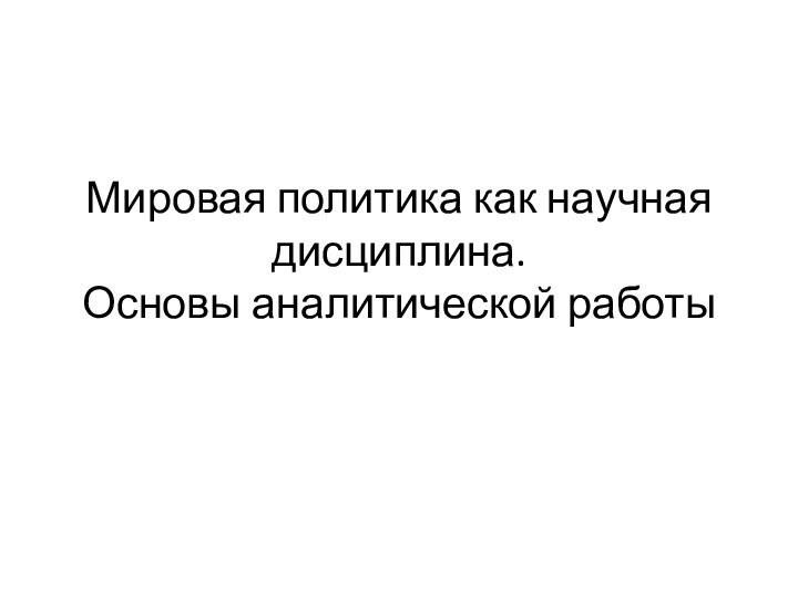 Мировая политика как научная дисциплина. Основы аналитической работы