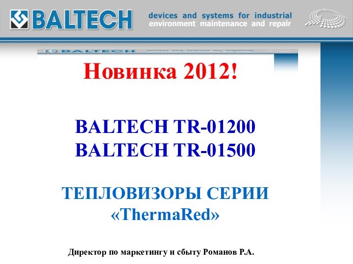 Новинка 2012!BALTECH TR-01200BALTECH TR-01500 ТЕПЛОВИЗОРЫ CЕРИИ «ThermaRed» Директор по маркетингу и сбыту Романов Р.А.