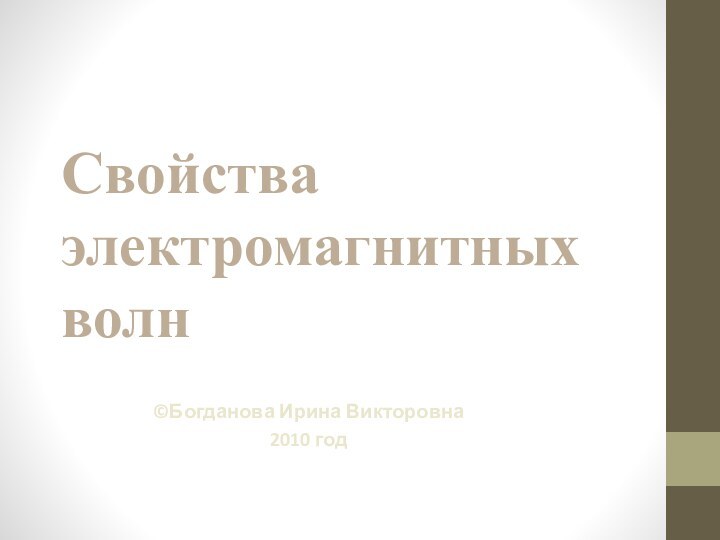 Свойства электромагнитных волн©Богданова Ирина Викторовна2010 год