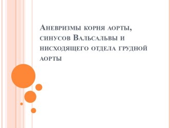 Аневризмы корня аорты,синусов Вальсальвы и нисходящего отдела грудной аорты