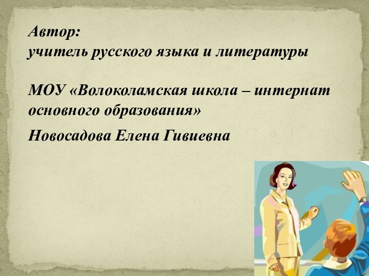 Автор: учитель русского языка и литературы МОУ «Волоколамская школа – интернат основного