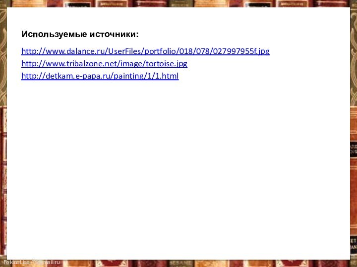 Используемые источники:http://www.dalance.ru/UserFiles/portfolio/018/078/027997955f.jpghttp://www.tribalzone.net/image/tortoise.jpghttp://detkam.e-papa.ru/painting/1/1.html