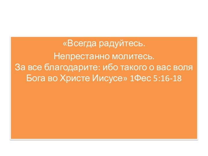 «Всегда радуйтесь. Непрестанно молитесь. За все благодарите: ибо такого о вас воля