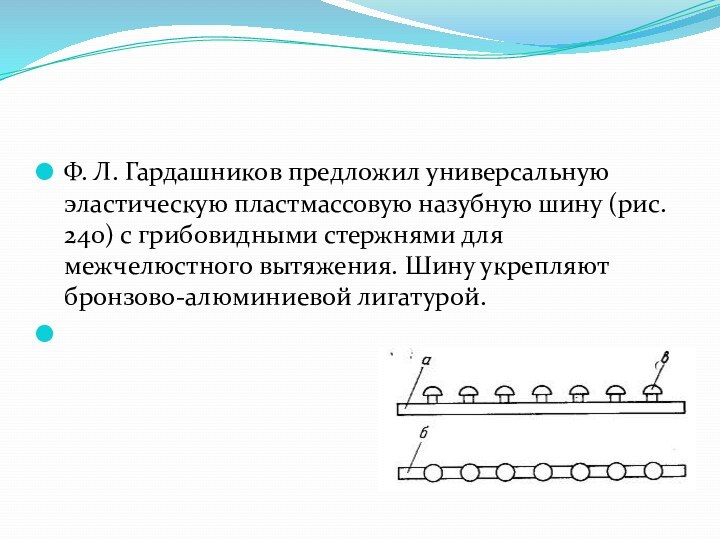 Ф. Л. Гардашников предложил универсальную эластическую пластмассовую назубную шину (рис. 240) с