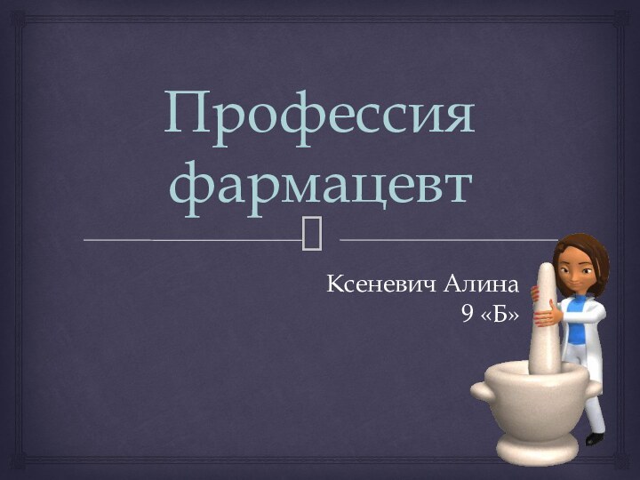 Профессия фармацевтКсеневич Алина 9 «Б»