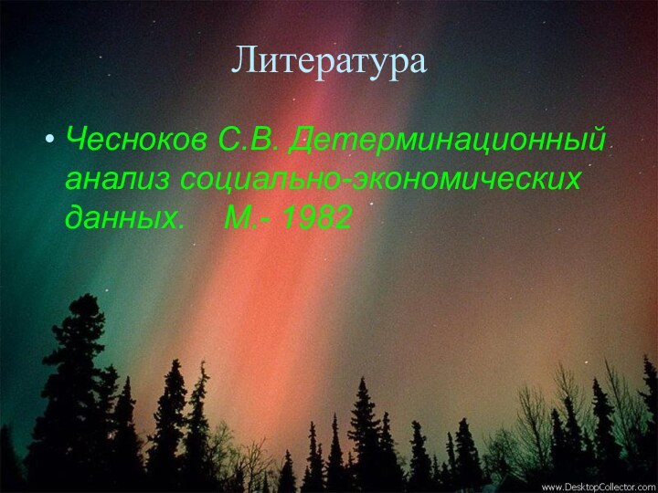 Литература Чесноков С.В. Детерминационный анализ социально-экономических данных.  М.- 1982