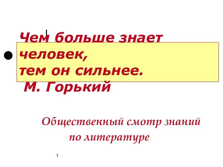 Чем больше знает человек, тем он сильнее.  М. ГорькийОбщественный смотр знаний