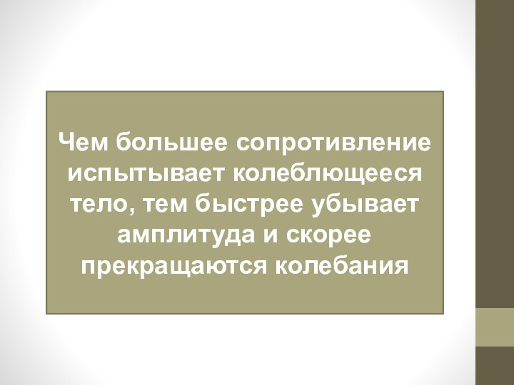 Чем большее сопротивление испытывает колеблющееся тело, тем быстрее убывает амплитуда и скорее прекращаются колебания