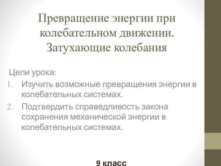 Превращение энергии при колебательном движении.  Затухающие колебанияЦели урока:Изучить возможные превращения энергии