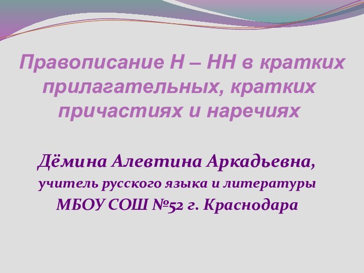 Правописание Н – НН в кратких прилагательных, кратких причастиях и наречияхДёмина Алевтина