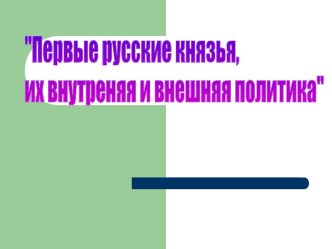 Первые русские князья, их внутреняя и внешняя политика