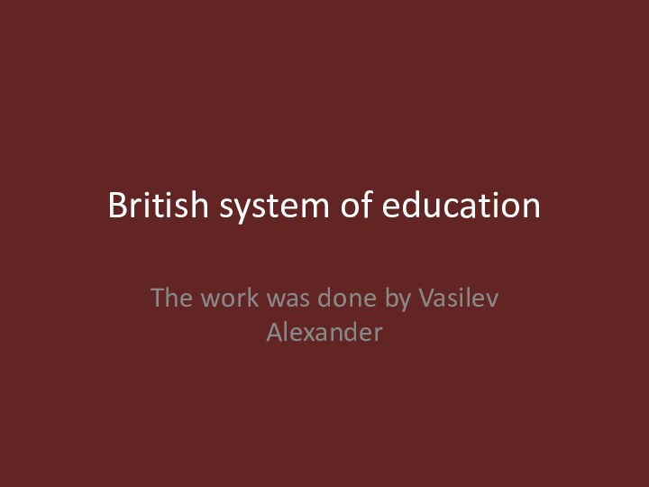 British system of educationThe work was done by Vasilev Alexander