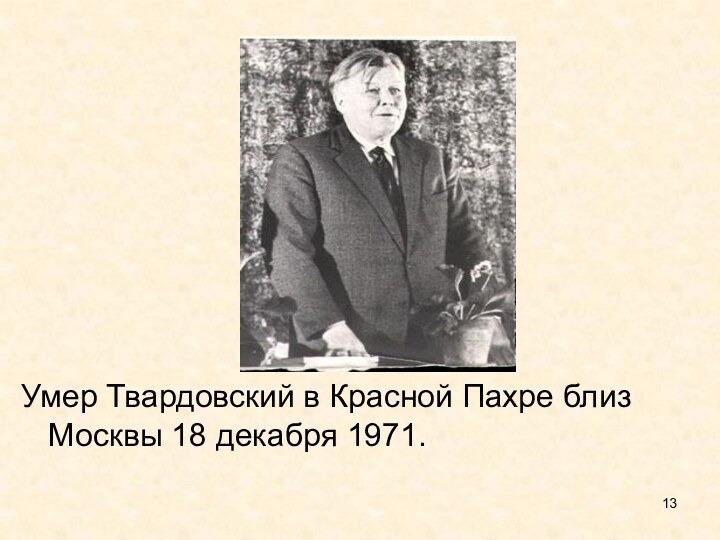 Умер Твардовский в Красной Пахре близ Москвы 18 декабря 1971.