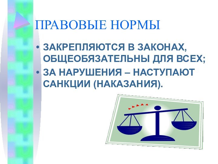 ПРАВОВЫЕ НОРМЫЗАКРЕПЛЯЮТСЯ В ЗАКОНАХ, ОБЩЕОБЯЗАТЕЛЬНЫ ДЛЯ ВСЕХ;ЗА НАРУШЕНИЯ – НАСТУПАЮТ САНКЦИИ (НАКАЗАНИЯ).