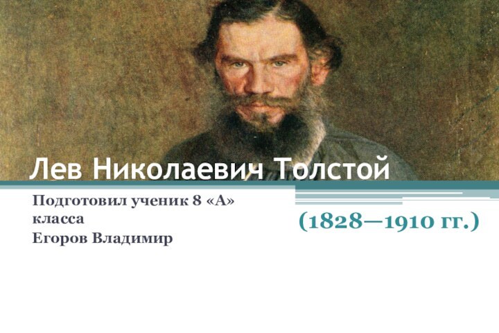 Лев Николаевич ТолстойПодготовил ученик 8 «А» классаЕгоров Владимир(1828—1910 гг.)