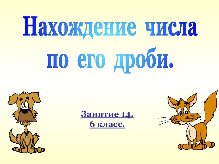 Нахождение числапо его дроби.Занятие 14. 6 класс.